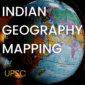 Indian Geography Mapping: UPSC Notes