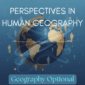 Perspectives in Human Geography - Geography Optional