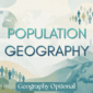 Population Geography - Geography Optional UPSC Notes